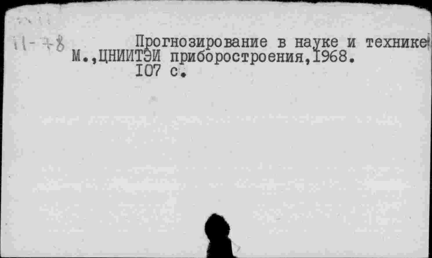 ﻿Прогнозирование в науке и технике? ЦНИИТЭИ приборостроения,1968.
107 с.